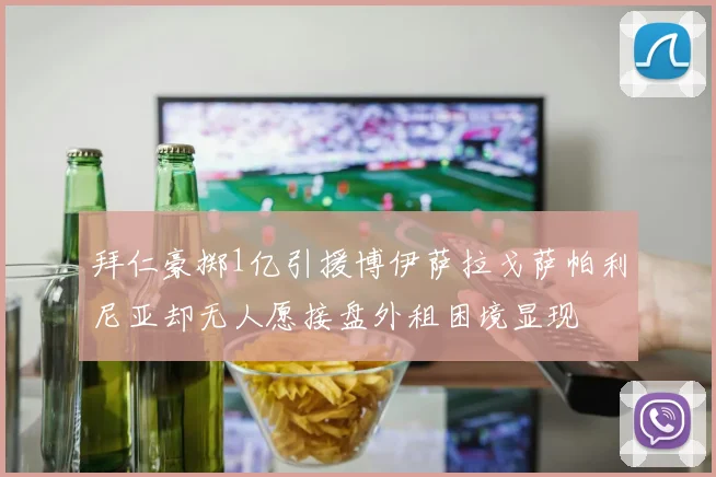 拜仁豪掷1亿引援博伊萨拉戈萨帕利尼亚却无人愿接盘外租困境显现