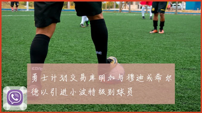 勇士计划交易库明加与穆迪或希尔德以引进小波特级别球员