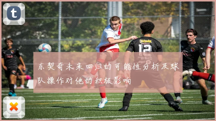 东契奇未来回归的可能性分析及球队操作对他的积极影响